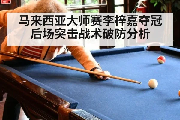 马来西亚大师赛李梓嘉夺冠后场突击战术破防分析
