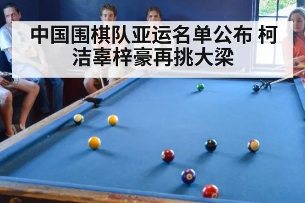 中国围棋队亚运名单公布 柯洁辜梓豪再挑大梁
